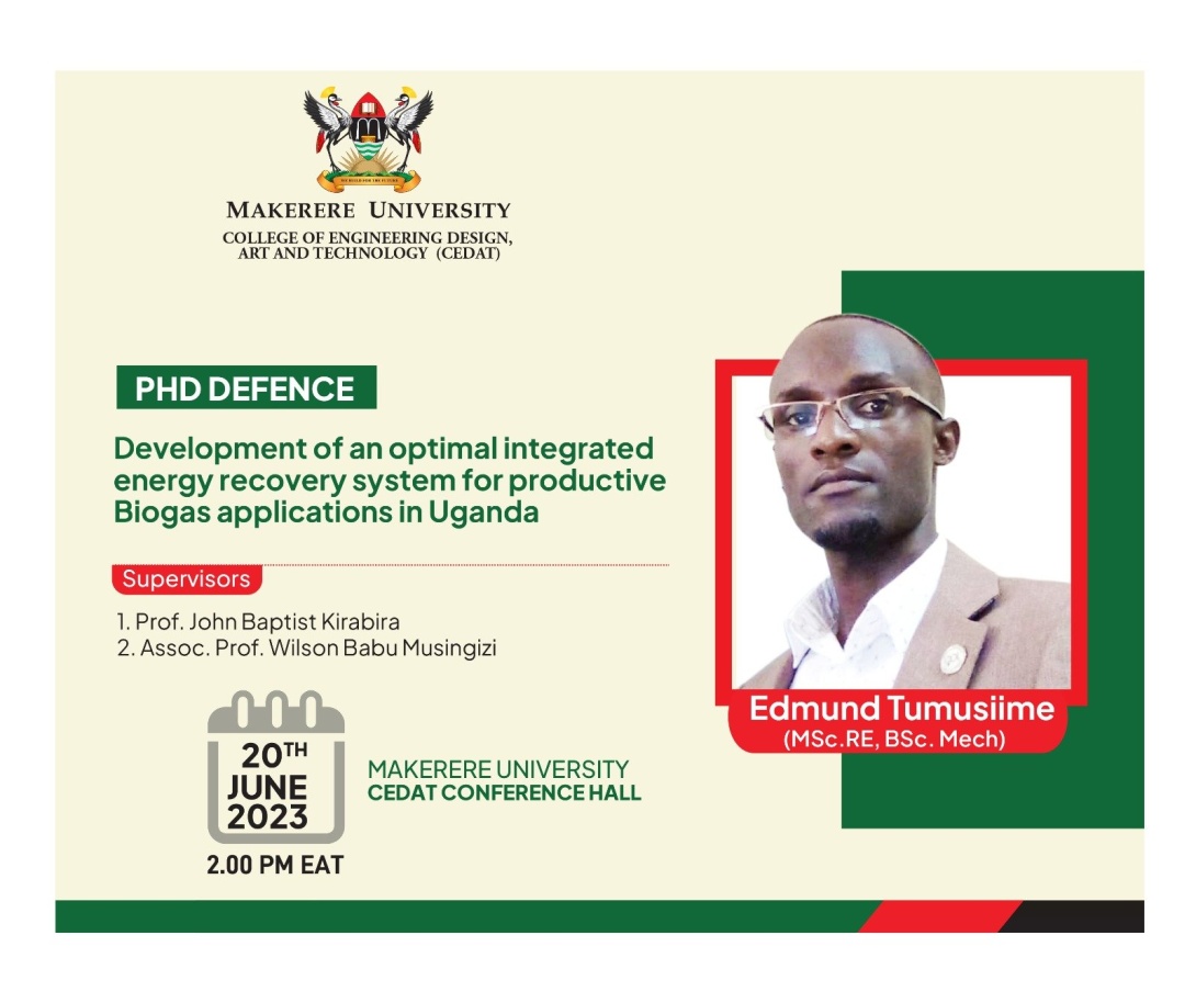 PhD Defence: Mr. Tumusiime Edmund, “Development of an Integrated Energy Recovery System for Productive Biogas Applications in Uganda”,  20th June 2023 at 2:00 PM EAT, Conference Hall, College of Engineering, Design, Art and Technology (CEDAT), Makerere University, Kampala Uganda.
