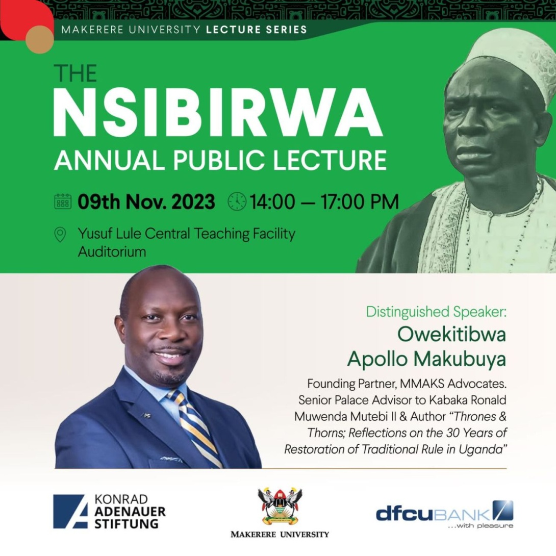 The Second Nsibirwa Annual Public Lecture, “Situating the Role and Relevance of Cultural Institutions in Modern Uganda”, by Owekitiibwa Apollo Nelson Makubuya, 9th November, 2023 at 2:00PM EAT, Yusuf Lule Central Teaching Facility Auditorium, Makerere University, Kampala Uganda, East Africa and Online.