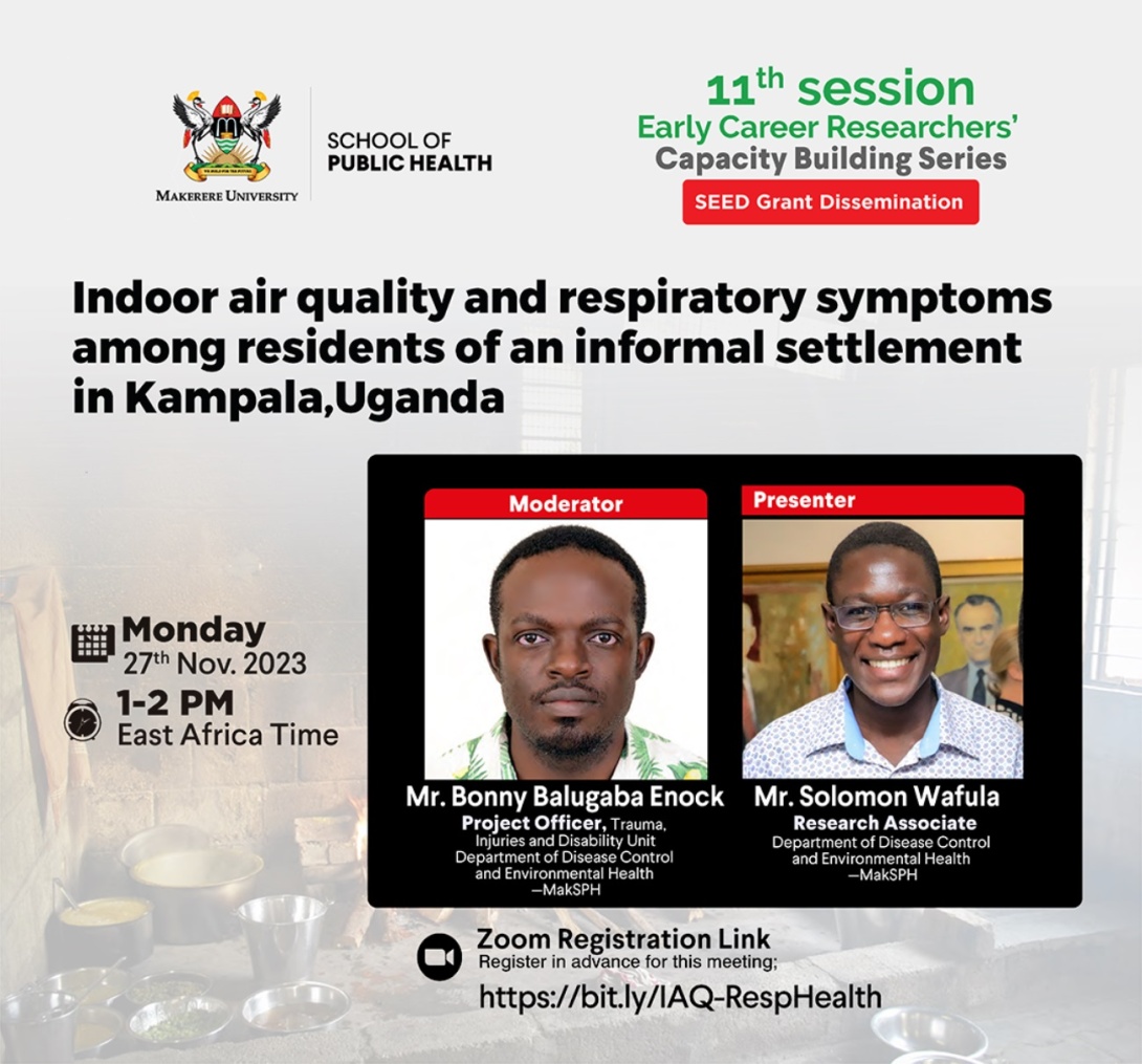 Makerere University School of Public Health (MakSPH) 11th Session of the Early Career Researchers’ Capacity Building Series: "Indoor air quality and respiratory symptoms among residents of an informal settlement in Kampala, Uganda", 27th November, 2023, 1:00PM - 2:00PM EAT, on ZOOM.