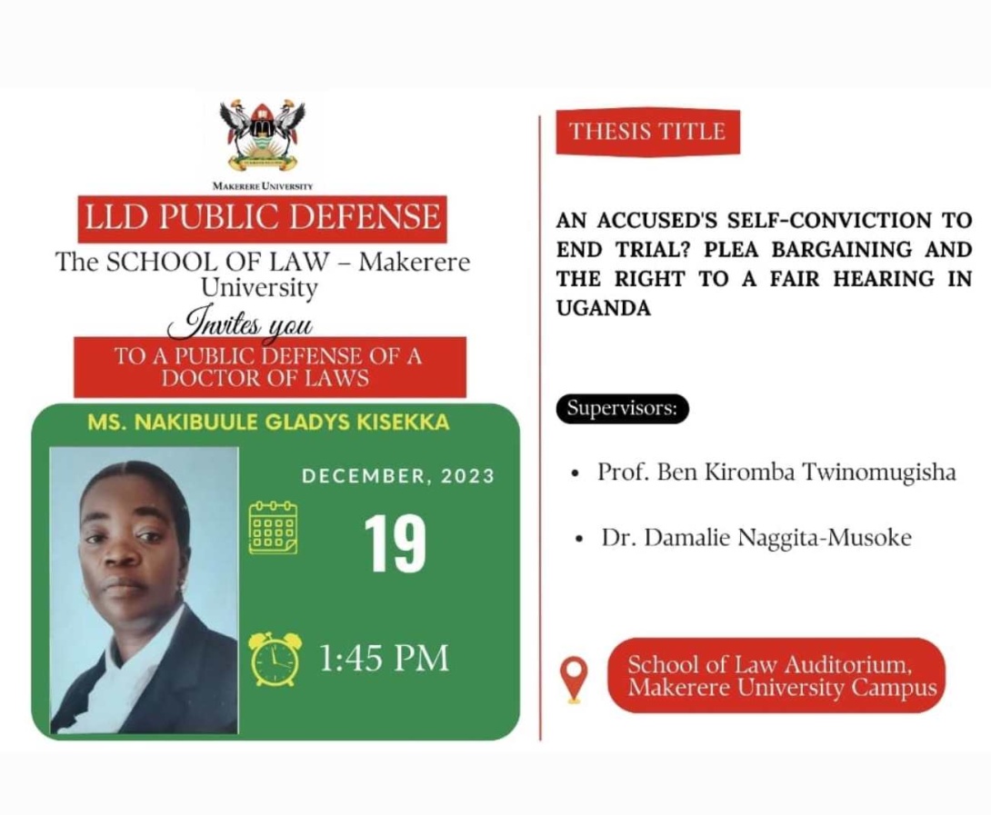 PhD Defence: Nakibuule Gladys Kisekka, "An Accused’s Self-Conviction to End Trial? Plea Bargaining and the Right to A Fair Hearing in Uganda", 19th December, 2023 starting 2:00 PM EAT, The  Auditorium, School of Law, Makerere University, Kampala Uganda, East Africa.