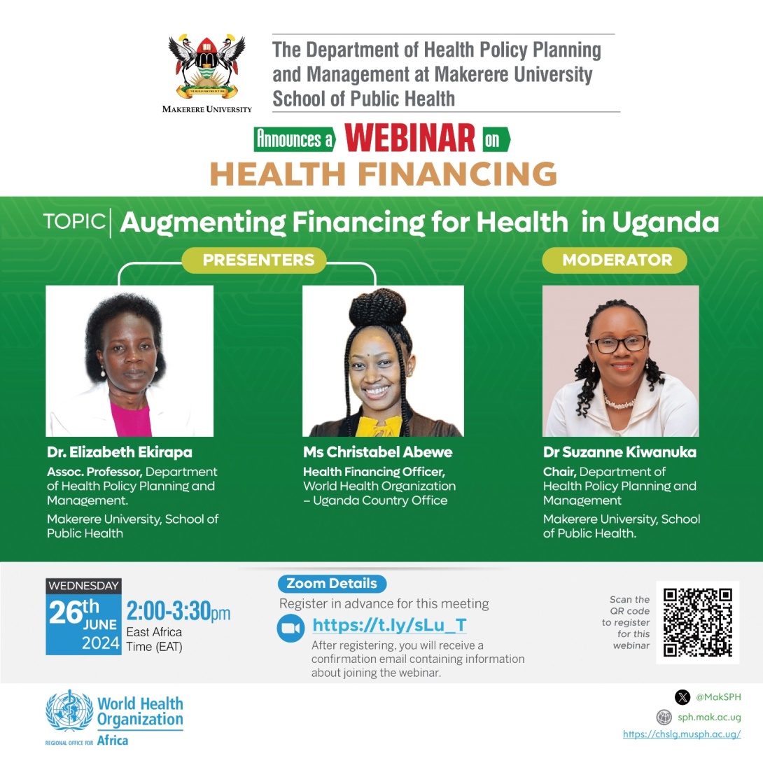 Health Financing seminar on "Augmenting Financing for Health in Uganda" by the Department of Health Policy Planning and Management at Makerere University, School of Public Health (MakSPH), Kampala Uganda, East Africa, 26th June 2024 from 2:00-3:30 PM EAT on Zoom. Presenters: Dr. Elizabeth Ekirapa and Ms. Christabel Abewe, Moderator: Dr. Suzanne Kiwanuka.