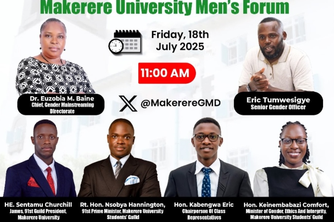 Gender Mainstreaming Directorate in partnership with the Ministry of Gender, Ethics and Integrity, Students Guild Makerere University Men's Forum, Theme: Men as active agents in promoting gender equality and social justice: A safe space for reflection, learning, empowerment & action for Makerere University Male Students, Speakers: Dr. Euzobia Mugisha Baine, Mr. Eric Tumwesigye, H.E. Ssentamu Churchill James, 18th July 2025 at 11:00AM EAT on X Spaces @MakerereGMD. Kampala Uganda, East Africa.