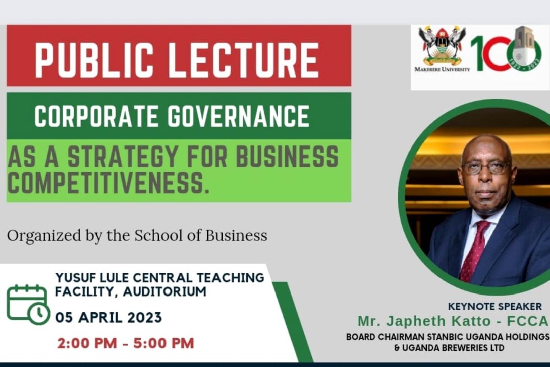 School of Business Public Lecture: "Corporate Governance as a strategy for Business competitiveness", 5th April 2023, 2:00-5:00PM EAT, Yusuf Lule Central Teaching Facility Auditorium, Makerere University, Kampala Uganda.