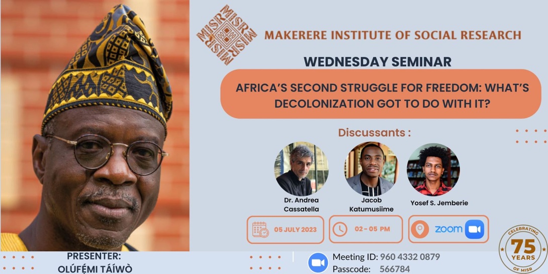 MISR Wednesday Seminar: Olúfẹ́mi Táíwò, "Africa's Second Struggle for Freedom: What's Decolonization Got to Do with It?", 5th July, 2023 from 2:00 - 5:00 PM EAT on ZOOM.