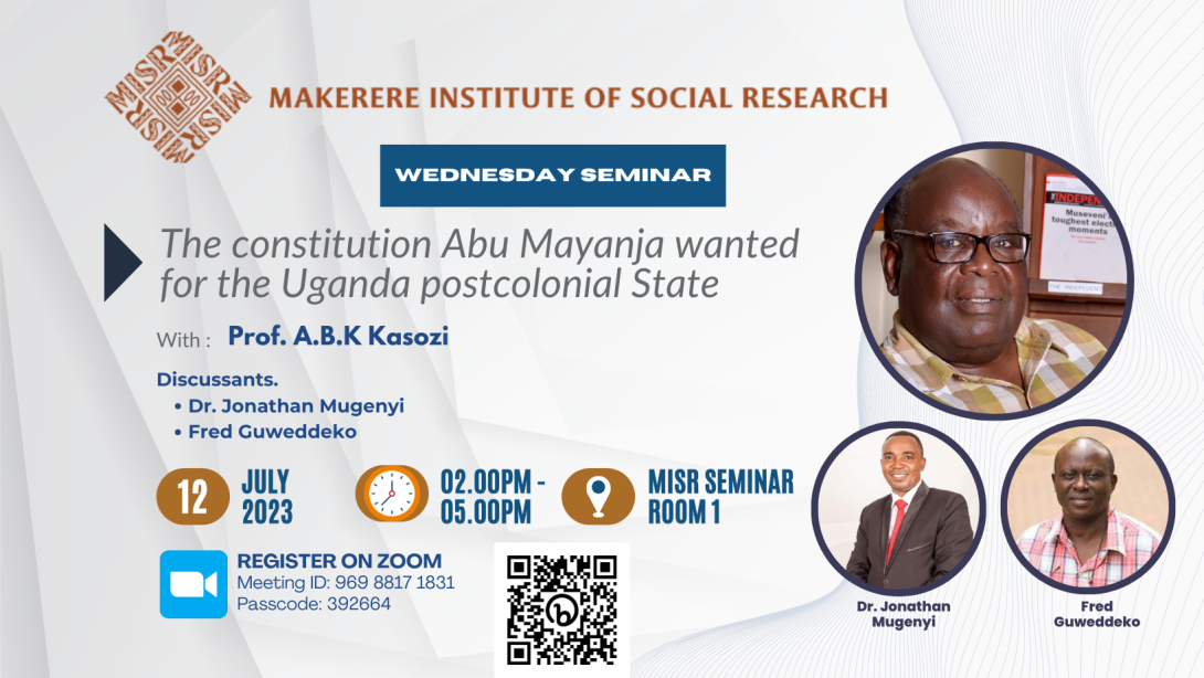 MISR Wednesday Seminar: Professor A.B.K. Kasozi, "THE CONSTITUTION ABU MAYANJA WANTED FOR THE UGANDA POSTCOLONIAL STATE", 12th July, 2023 from 2:00 - 5:00 PM EAT, MISR Seminar Room 1, Makerere University and on ZOOM.