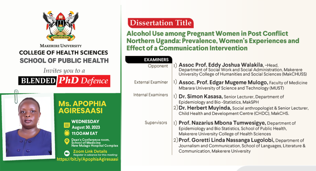 PhD Defence: Ms. Apophia Agiresaasi, “Alcohol Use among Pregnant Women in Post Conflict Northern Uganda: Prevalence, Women’s Experiences and Effect of a Communication Intervention", 30th August, 2023 at 11:00 AM EAT, Dean's Conference Room, School of Medicine, CHS, Makerere Univiersity, New Mulago Hospital Complex, Kampala Uganda and on ZOOM.