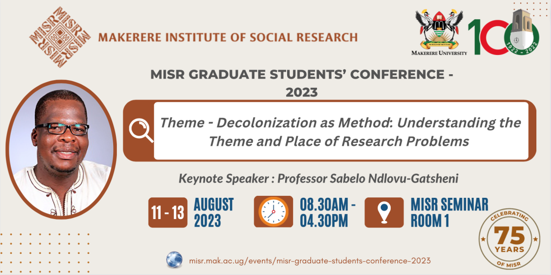 MISR Graduate Students Conference 2023: "Decolonization as Method: Understanding the Theme and Place of Research Problems", 11th to 13th August 2023, 8:30AM to 4:30PM EAT, Makerere Institute of Social Research (MISR), Makerere University, Kampala Uganda.