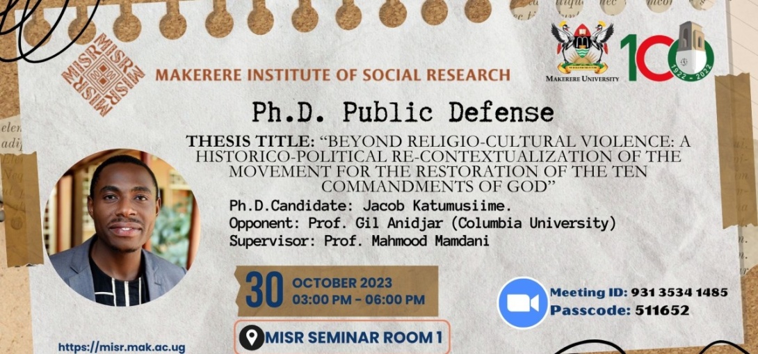 PhD Defence: Jacob Katumusiime, "Beyond Religio-Cultural Violence: A Historico-Political Re-contextualization of the Movement for the Restoration of the Ten Commandments of God", 30th October, 2023 at 3:00PM EAT, MISR Seminar Room 1, Makerere University, Kampala Uganda and on ZOOM.