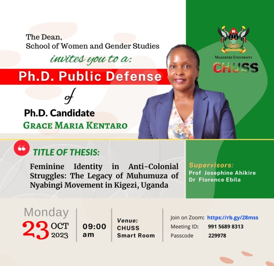 PhD Defence: Grace Maria Kentaro, "Feminine Identity in Anti-Colonial Struggles: The Legacy of Muhumuza of Nyabingi Movement in Kigezi, Uganda", 23rd October, 2023 starting 9:00 AM EAT, The CHUSS Smart Room, Makerere University, Kampala Uganda, East Africa and on ZOOM.