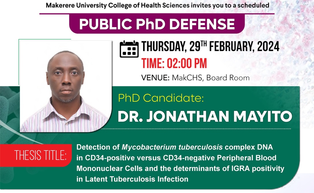 School of Biomedical Sciences, College of Health Sciences (CHS) PhD Defence: Dr. Jonathan Mayito, "Detection of Mycobacterium tuberculosis complex DNA in CD34-positive versus CD34-negative Peripheral Blood Mononuclear Cells and the determinants of IGRA positivity in Latent Tuberculosis Infection", 29th February, 2024 at 2:00 PM EAT, The Boardroom, College of Health Sciences (CHS), Makerere University, New Mulago Complex, Mulago Hill, Kampala Uganda, East Africa and on ZOOM.