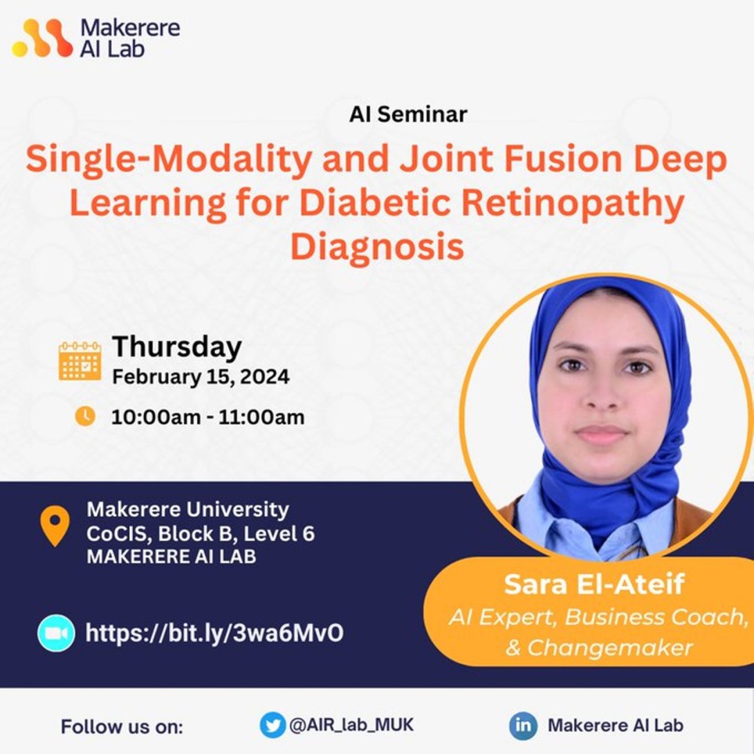 AI Seminar, "Single-Modality and Joint Fusion Deep Learning for Diabetic Retinopathy Diagnosis", by Sara El-Ateif, AI Expert, Business Coach and Changemaker, 15th February 2024, 10:00 - 11:00 AM EAT, The AI Lab, Level 6, Block B, CoCIS, Makerere University, Kampala Uganda, East Africa and Online. 