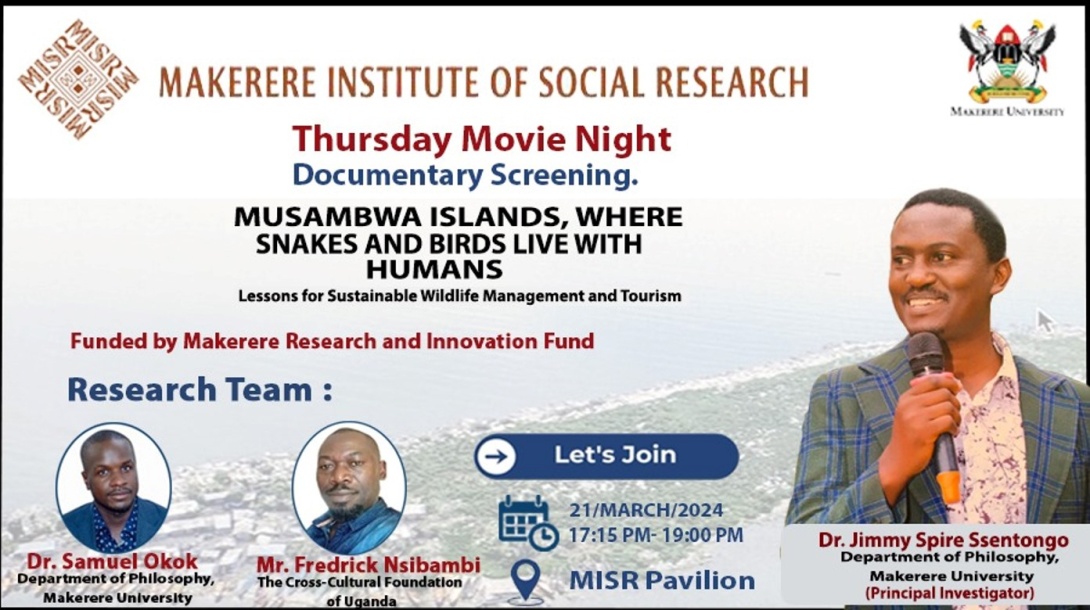 MISR Thursday Movie Night: "MUSAMBWA ISLANDS, WHERE SNAKES AND BIRDS LIVE WITH HUMANS. Lessons for Sustainable World Life Management and Tourism", by Dr. Jimmy Spire Ssentongo, Dr. Samuel Okok and Mr. Fredrick Nsibambi, 21st March, 2024 starting 5:15 PM EAT, MISR Pavilion, Makerere University, Kampala Uganda, East Africa. 