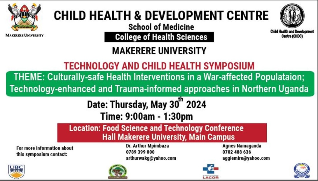 Child Health and Technology Symposium, Theme: Culturally-safe, Technology-enhanced, and Trauma-informed health interventions in War-affected populations in northern Uganda, 30th May, 2024 from 9:00 AM to 1:30 PM EAT, The Conference Hall, School of Food Technology, Nutrition and Bioengineering, CAES, Makerere University, Kampala Uganda, East Africa.