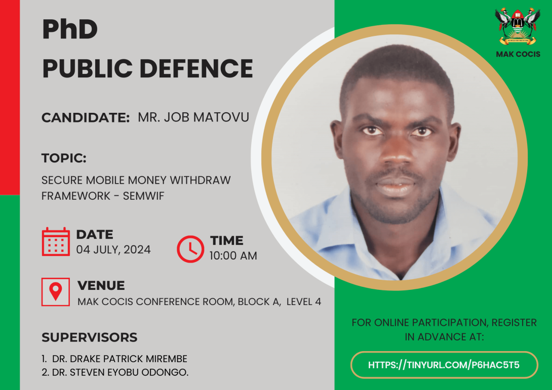 PhD Defence: Mr. Job Matovu, “Secure Mobile Money Withdraw Framework - SEMWIF", 4th July, 2024 starting 10:00 AM EAT, Conference Room, Level 4, Block A, CoCIS, Makerere University, Kampala Uganda, East Africa and Online. 