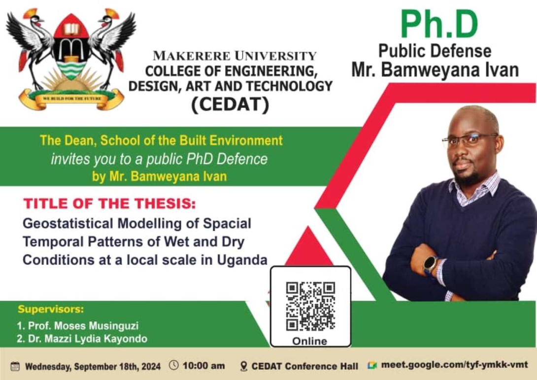 School of the Built Environment, College of Engineering, Design, Art and Technology (CEDAT), PhD Public Defence, Bamweyana Ivan, "Geostatistical Modelling of Spatial-Temporal Patterns of Wet and Dry Conditions at a Local Scale in Uganda," 18th September 2024 at 10:00 AM EAT, Conference Hall, CEDAT, Makerere University, Kampala Uganda, East Africa and Online.