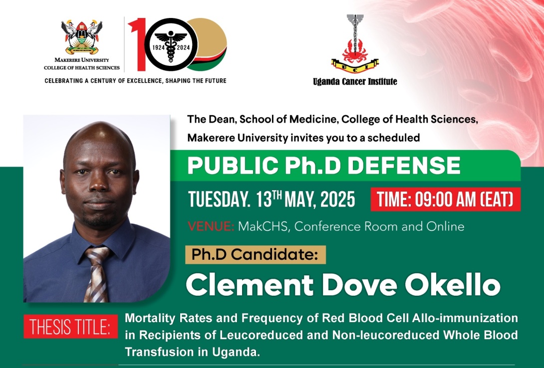 PhD Defence: Clement Dove Okello, "Mortality Rates and Frequency of Red Blood Cell Allo-immunization in Recipients of Leucoreduced and Non-leucoreduced Whole Blood Transfusion in Uganda", 13th May, 2025 at 9:00AM EAT, The Conference Room, 2nd Floor, Clinical Research Building, College of Health Sciences (CHS), Makerere University, Kampala Uganda, East Africa and Online.