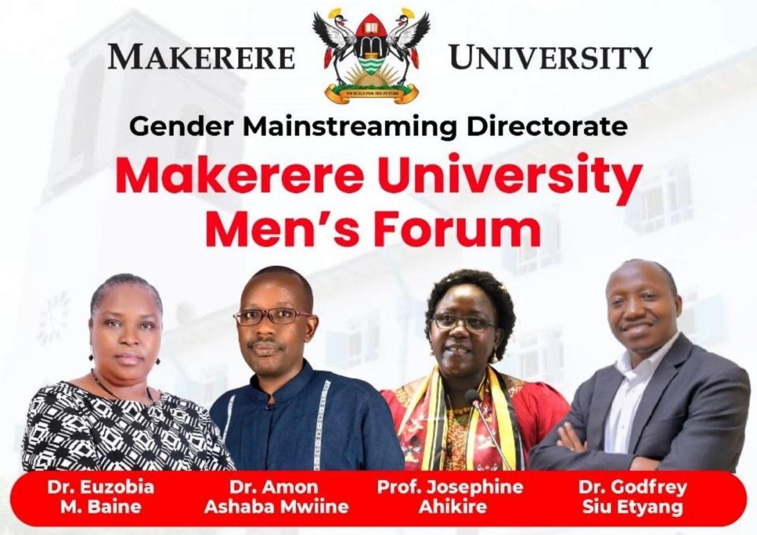 The Gender Mainstreaming Directorate Makerere University Men's Forum, Theme: Intellectual Discourse On The Evolution of Masculinity Scholarship: From Theory To Practice, 12th June 2025 at 9:00AM EAT, Telepresence Centre, Level 2, Senate Building, Makerere University, Kampala Uganda, East Africa and Online. Speakers: Dr. Euzobia Mugisha Baine, Dr. Amon Ashaba Mwiine, Prof. Josephine Ahikire, Dr. Godfrey Siu Etyang.