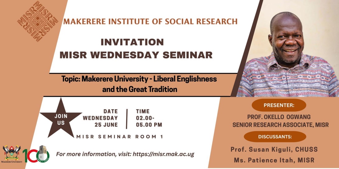 MISR Wednesday Seminar: Prof. Okello Ogwang, "Makerere University - Liberal Englishness and the Great Tradition", Discussants: Prof. Susan Kiguli-CHUSS, Ms. Patience Itah-MISR, 25th June, 2025 from 2:00 - 5:00 PM EAT, MISR Seminar Room 1, Makerere University, Kampala Uganda, East Africa.