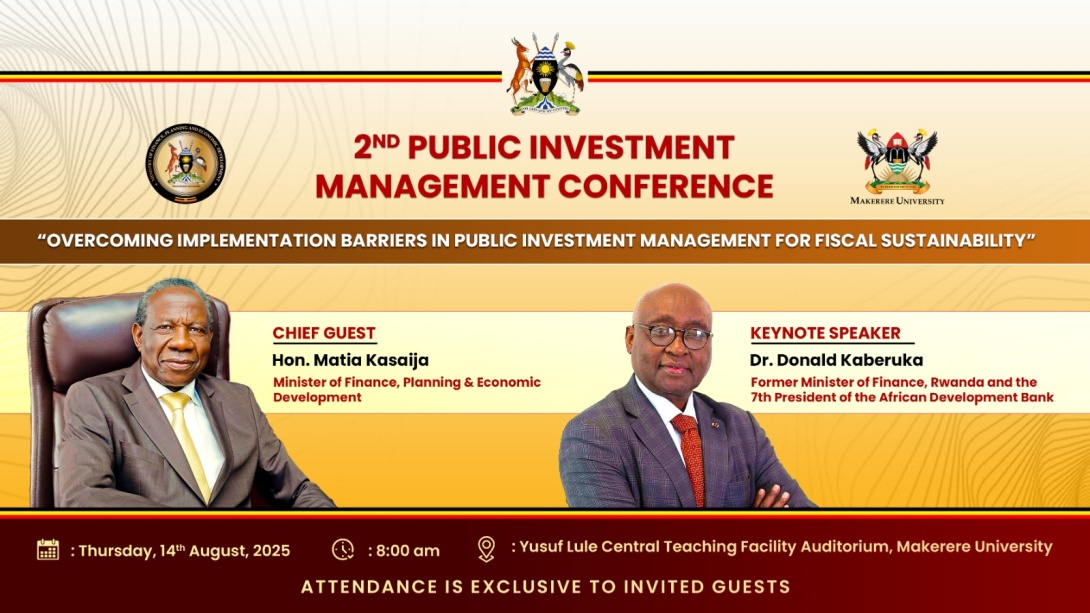 2nd Annual Public Investment Management Conference in collaboration with Ministry of Finance, Planning and Economic Development (MoFPED), Theme: "Overcoming Implementation Barriers in Public Investment Management for Fiscal Sustainability"  Chief Guest: Hon. Matia Kasaija, Minister of Finance, Planning and Economic Development  Keynote Speaker: Dr. Donald Kaberuka, 7th @AfDB_Group President,  14th August 2025 starting 8:00AM in the Yusuf Lule Auditorium, Makerere University, Kampala Uganda, East Africa.