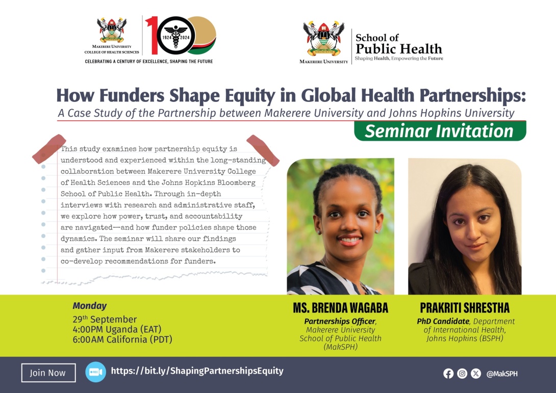 “How Funders Shape Equity in Global Health Partnerships: A Case Study of the Partnership between Makerere University and Johns Hopkins University,” scheduled for Monday, 29 September 2025 at 4:00 PM EAT (6:00 AM PDT). Panelist: Ms. Prakriti Shrestha, PhD Candidate, Department of International Health, Johns Hopkins BSPH, Moderator: Ms. Brenda Wagaba, Partnerships Officer, MakSPH, Kampala Uganda, East Africa.