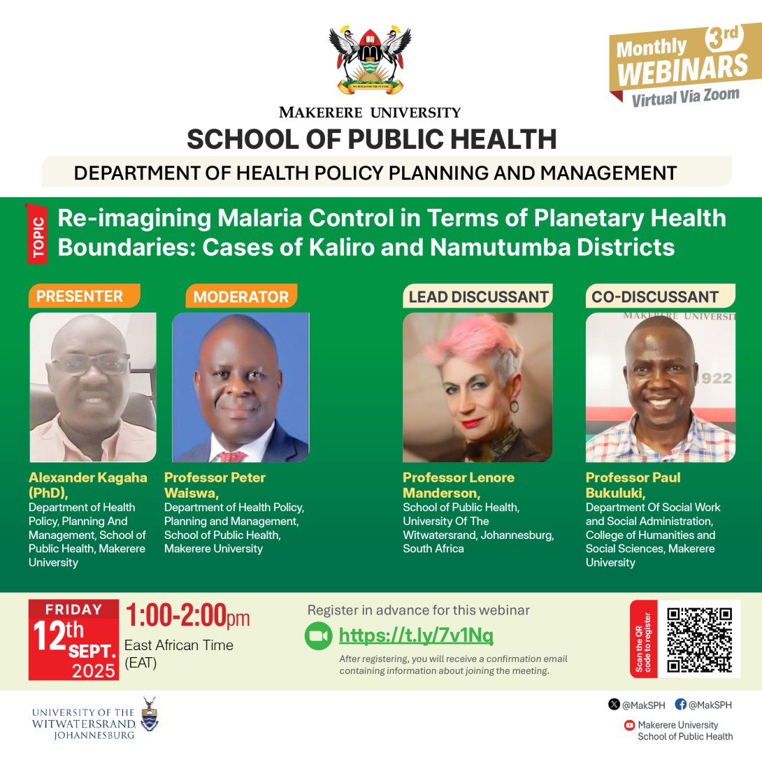 Department of Health Policy, Planning and Management (HPPM) at Makerere University School of Public Health (MakSPH), Monthly Webinar: “Reimagining Malaria Control in Terms of Planetary Health Boundaries: Cases of Kaliro and Namutumba Districts”, Presenter: Dr. Alexander Kagaha, Department of Health Policy, Planning and Management, MakSPH, Discussants: Prof. Lenore Manderson, School of Public Health, University of the Witwatersrand, South Africa and Prof. Paul Bukuluki, Department of Social Work and Social A