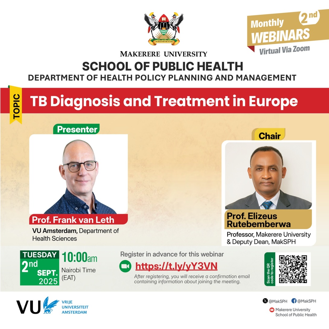 Department of Health Policy, Planning and Management (HPPM) at Makerere University School of Public Health (MakSPH), Monthly Webinar: “TB Diagnosis and Treatment in Europe”, Presenter: Prof. Frank van Leth VU Amsterdam, Department of Health Sciences, Chair: Prof. Elizeus Rutebemberwa Professor, Makerere University & Deputy Dean, MakSPH, September 2, 2025 at 10:00 AM (EAT) on ZOOM.