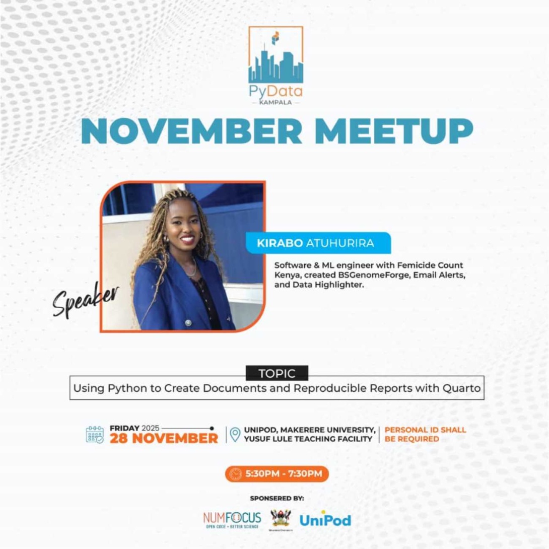 PyData Kampala November Meetup, Speaker: Kirabo Atuhurira, a software engineer specializing in machine learning, works with Femicide Count Kenya, Topic: Using Python to Create Documents and Reproducible Reports with Quarto,  28th November 2025, 5:30 to 7:30 p.m. EAT, Makerere University Innovation Pod, Ground Floor, Yusuf Lule Central Teaching Facility, Makerere University, Kampala Uganda, East Africa and Online.