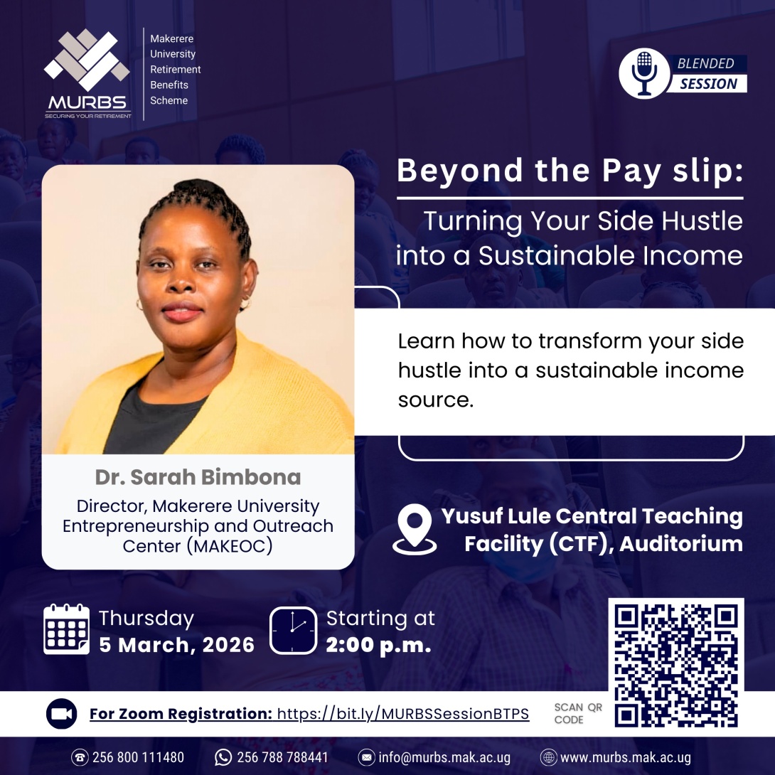 Makerere University Retirement Benefits Scheme (MURBS) Member Sensitisation Session, "Beyond the Pay Slip - Turning Your Side Hustle into a Sustainable Income", Facilitator: Dr. Sarah Bimbona, 5 March 2026, starting at 2:00 p.m, Yusuf Lule Central Teaching Facility (CTF), Auditorium, Makerere University, Kampala Uganda, East Africa and Online.