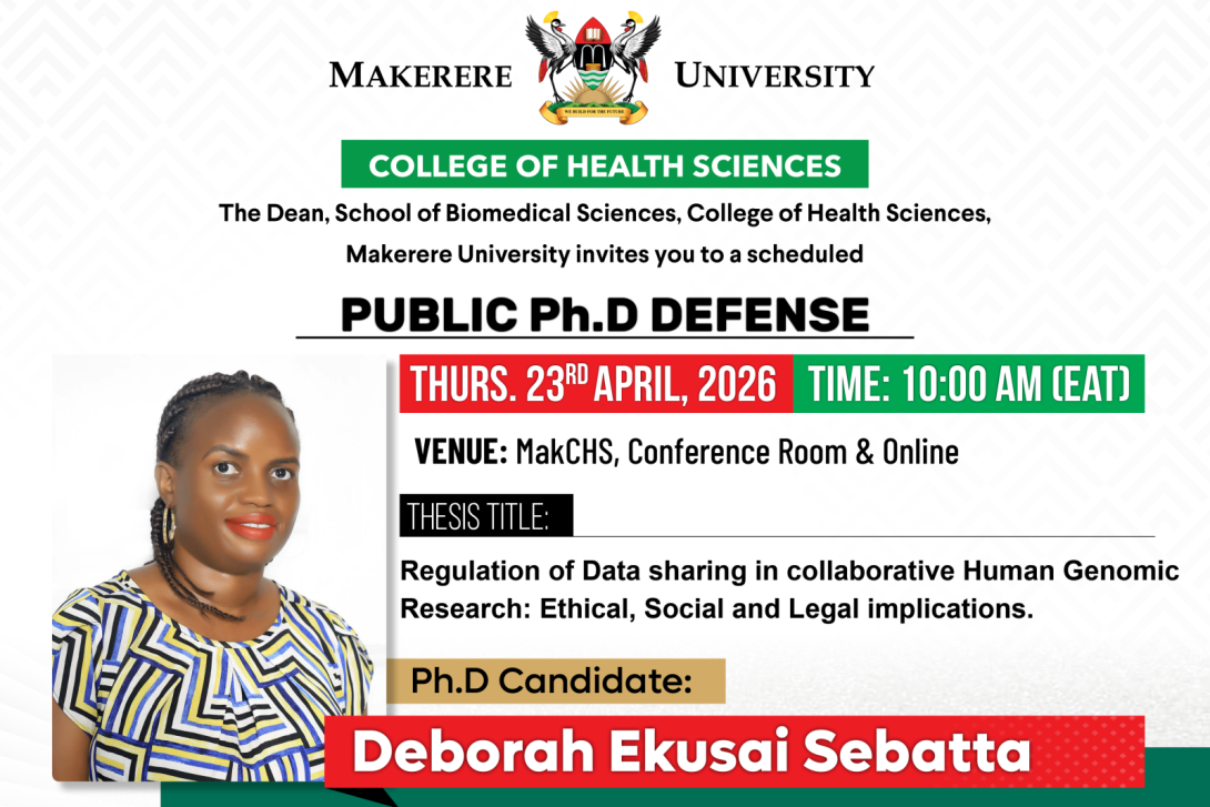 PhD Defence: Ms. Deborah Ekusai Sebatta, "Regulation of Data sharing in collaborative Human Genomic Research: Ethical, Social and Legal implications", 23rd April, 2026 at 10:00AM EAT, The Conference Room, 2nd Floor, Clinical Research Building, College of Health Sciences (CHS), Makerere University, Kampala Uganda, East Africa and Online. 