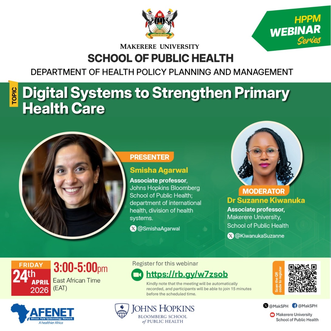 Makerere University School of Public Health, Department of Health Policy, Planning and Management (HPPM) Webinar Series, "Applying Digital Systems to Strengthen Primary Health Care", Presenter: Smisha Agarwal, Associate Professor, Johns Hopkins Bloomberg School of Public Health, Moderator: Dr Suzanne Kiwanuka, Associate Professor, Makerere University School of Public Health, 24 April 2026, 3:00–5:00 PM (EAT) Online.