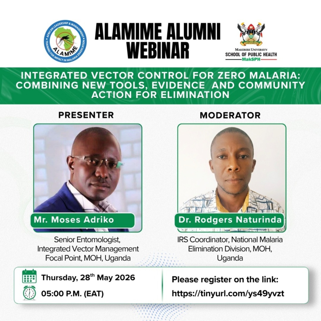 Makerere University School of Public Health (MakSPH), Kampala Uganda, East Africa through The African Leadership and Management Training for Impact in Malaria Eradication (ALAMIME) alumni webinar "Integrated Vector Control for Zero Malaria: Combining New Tools, Evidence and Community Action for Elimination", 28th May 2026, 5:00PM EAT on Zoom