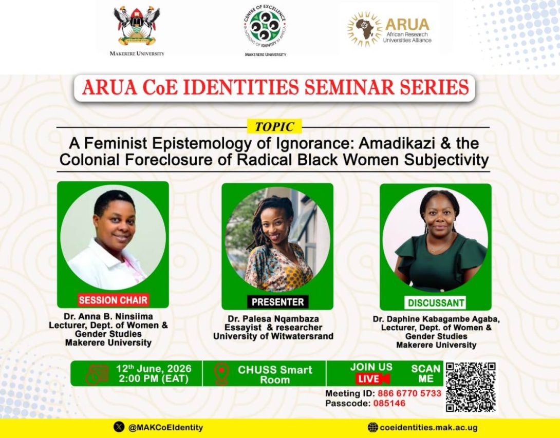 African Research Universities Alliance (ARUA) Centre of Excellence in Notions of Identity in Africa Seminar Series, Topic: "A Feminist Epistemology of Ignorance: Amadikazi & the Colonial Foreclosure of Radical Black Women Subjectivity"  Session Chair: Dr. Anna B. Ninsiima, Presenter: Dr. Palesa Nqambaza, Discussant: Dr. Daphine Kabagambe Agaba, 12th June 2026 at 2:00 PM (EAT), CHUSS Smart Room, Makerere University, Kampala Uganda, East Africa and Online.