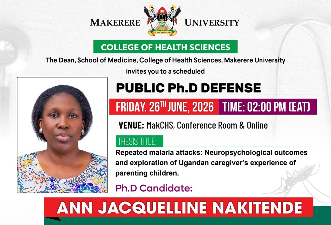 School of Medicine PhD Defence: Ann Jacquelline Nakitende, "Repeated malaria attacks: Neuropsychological outcomes and exploration of Ugandan caregiver’s experience of parenting children", 26th June, 2026 at 2:00PM EAT, The Conference Room, 2nd Floor, Clinical Research Building, College of Health Sciences (CHS), Makerere University, Kampala Uganda, East Africa and Online.