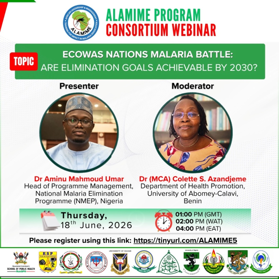 African Leadership and Management Training for Impact in Malaria Eradication (ALAMIME) Program, implemented by Makerere University School of Public Health (MakSPH) in collaboration with Schools of Public Health, Fifth Consortium-Wide Webinar, Topic: ECOWAS Nations Malaria Battle: Are Elimination Goals Achievable by 2030? featuring r. Aminu Mahmoud Umar, Head of Programme Management, National Malaria Elimination Programme (NMEP), Nigeria,  Moderator: Dr. (MCA) Colette S. Azandjeme, 18th Jun 2026 4PM EAT