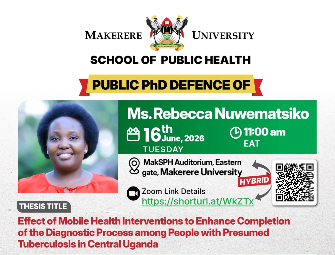 PhD Defence: Ms. Rebecca Nuwematsiko, “Effect of Mobile Health Interventions to Enhance Completion of the Diagnostic Process among People with Presumed Tuberculosis in Central Uganda”, 16 June 2026, 11:00AM EAT, Makerere University School of Public Health (MakSPH) Auditorium, Main Campus, Eastern Gate, Kampala Uganda, East Africa and Online. 