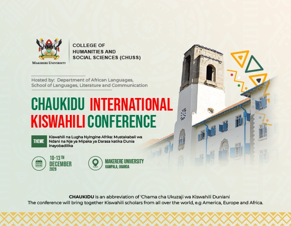  'Chama cha Ukuzaji wa Kiswahili Duniani' (CHAUKIDU) i.e. The Global Association for the Promotion of KIswahili, International Kiswahili Conference hosted by the Department of African Languages, School of Languages, Literature and Communication, College of Humanities and Social Sciences (CHUSS) 10th-13th December, 2026, Makerere University, Kampala Uganda, East Africa.
