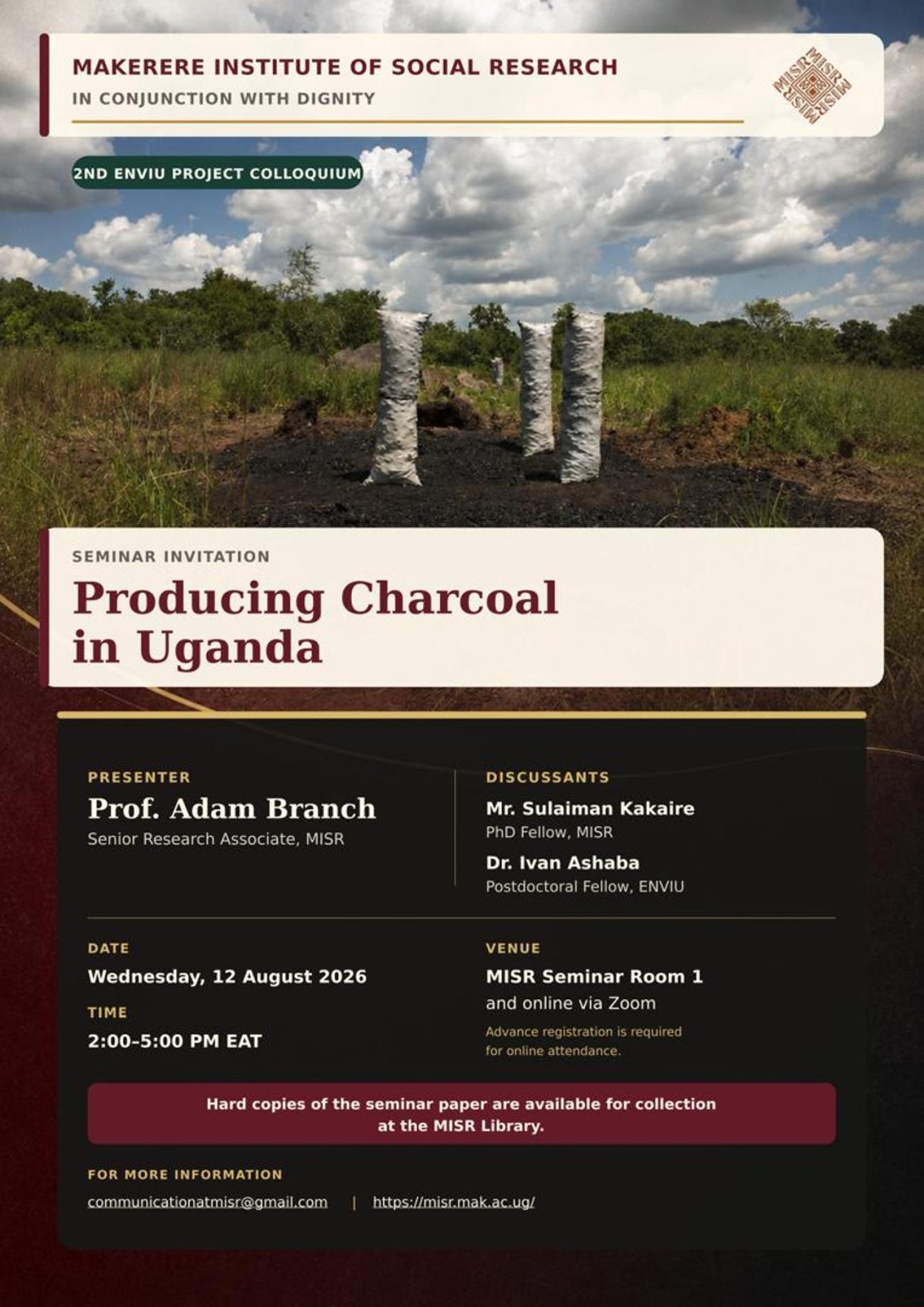 Makerere Institute of Social Research (MISR) in conjunction with DIGNITY, 2nd ENVIU Project Colloquium, Producing Charcoal in Uganda, Presenter: Prof. Adam Branch, 12 August 2026, MISR Seminar Room 1, Makerere University, Kampala Uganda, East Africa and Online.