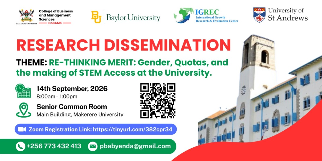 Research Dissemination on the topic:  “RE-THINKING MERIT: Gender, Quotas, and the Making of STEM Access at the University.”  Bringing together Makerere University-CoBAMS, Baylor University, International Growth Research and Evaluation Center (IGREC), and the University of St, Andrews, , United Kingdom, 14th September 2026 starting 8:00AM EAT, Senior Common Room, Main Building, Makerere University, Kampala Uganda, East Africa.
