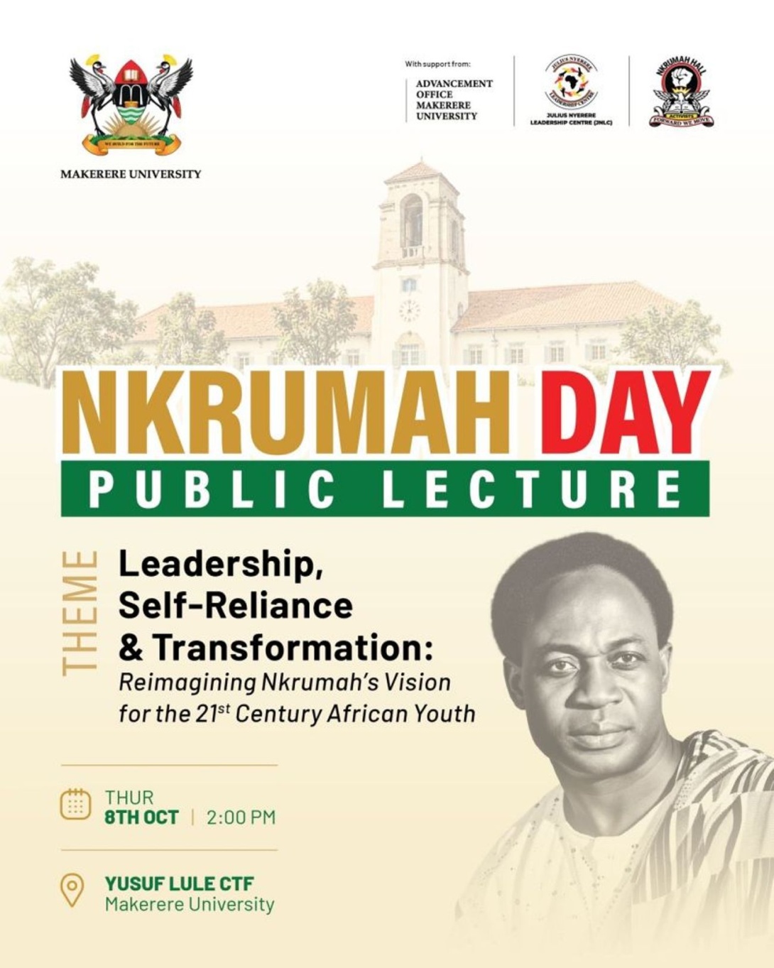Nkrumah Day Public Lecture, Theme: Leadership, Self-Reliance & Transformation: Reimagining Nkrumah’s Vision for the 21st Century African Youth, 8th October 2026 starting 2:00 PM EAT, The Auditorium, Yusuf Lule Central Teaching Facility, Makerere University, Kampala Uganda, East Africa. 